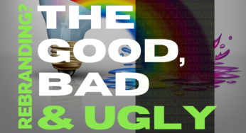 Rebranding? Here’s The Good – The Bad – The Ugly