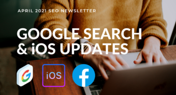 Google Search and iOS 14 Updates and The Impacts On Your Digital Marketing